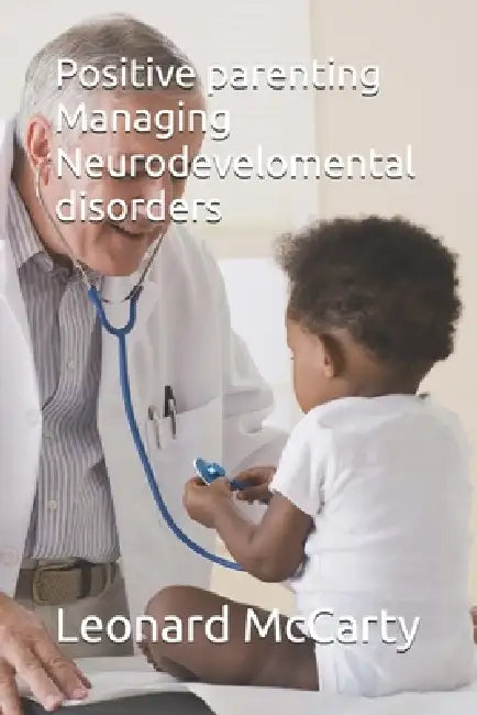 Positive parenting Managing Neurodevelomental disorders by Leonard McCarty