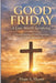 Good Friday: A Love Worth Sacrificing: The Heart of Good Friday, Love Beyond Words, The Power of Sacrifice. by Hope A. Nkanu