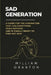 Sad Generation: A Guide For The Generation That Has Everything, Feels Nothing, And Is Finally Ready To Find Out Why by William Granton