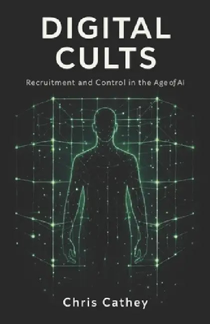 Digital Cults: Recruitment and Control in the Age of AI by Chris Cathey