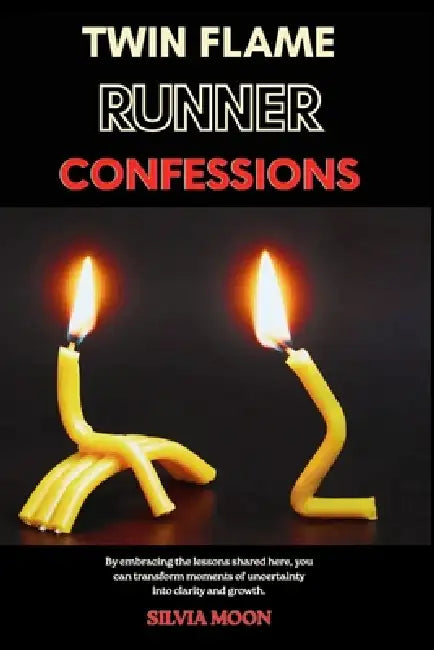 Twin Flame Runner Confessions: Exposing the Secrets of Unconditional Love by Silvia Moon