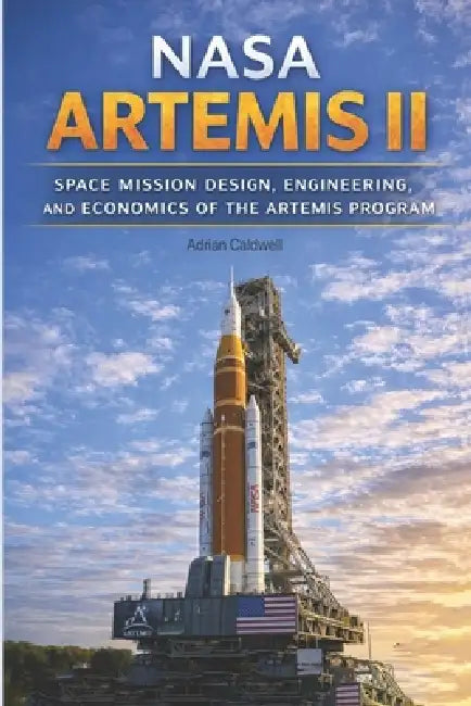 NASA Artemis II: Space Mission Design, Engineering, and Economics of the Artemis Program by Adrian Caldwell