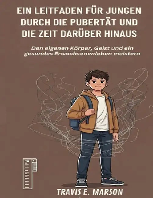 Ein Leitfaden Für Jungen Durch Die Pubertät Und Die Zeit Darüber Hinaus by Travis E. Marson