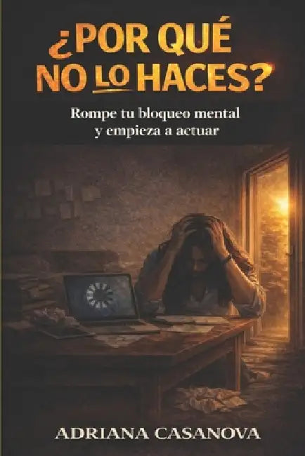 ¿Por qué no lo haces?: Rompe tu bloqueo mental y empieza a actuar by Adriana Casanova
