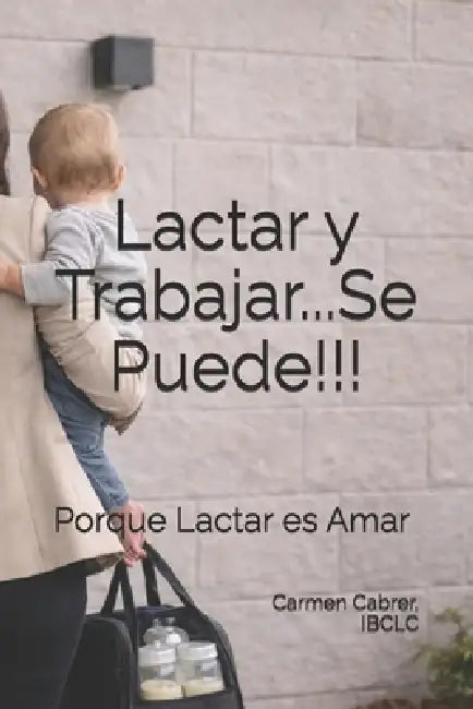 Lactar y Trabajar...Se Puede!!!: Porque Lactar es Amar by Carmen Cabrer Ibclc
