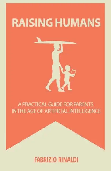 Raising Humans: A Practical Guide for Parents in the Age of Artificial Intelligence by Ruhma Yusuf, Fabrizio Rinaldi