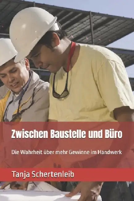 Zwischen Baustelle und Büro: Die Wahrheit über mehr Gewinne im Handwerk by Tanja Schertenleib