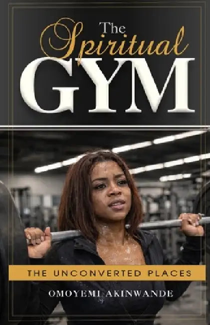 The Spiritual Gym, The Unconverted Places. by Omoyemi Akinwande
