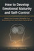 How to Develop Emotional Maturity and Self-Control: Master Your Emotions, Strengthen Your Relationships, and Lead a More Intentional Life by Claire M. Ashford