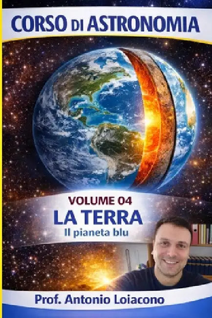 CORSO DI ASTRONOMIA - Volume 4 - La Terra: Il pianeta blu by Antonio Loiacono