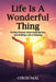 Life Is A Wonderful Thing: "Finding Purpose, Overcoming Barriers, and Building a Life of Meaning" by Curtis Neal