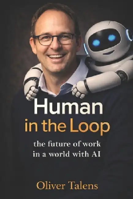 Human in the Loop: The future of work in a world with AI by Oliver Talens