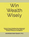Win Wealth Wisely: Personal Finance, Budgeting, Money Management, Investing Strategies, and Financial Freedom for Students, Professionals, and Beginne by Mahmood Khan Yousufi
