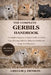 The Complete Gerbils Handbook: A Complete Beginner-to-Expert Guide on Gerbil Care, Housing, Nutrition, Behavior, Health, and Long-Term Happiness by Gregor J. Denson