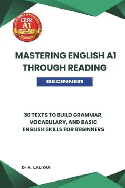 Mastering English A1 Through Reading: 30 Texts to Build Grammar, Vocabulary, and Basic English Skills For Beginners by A. Lalioui