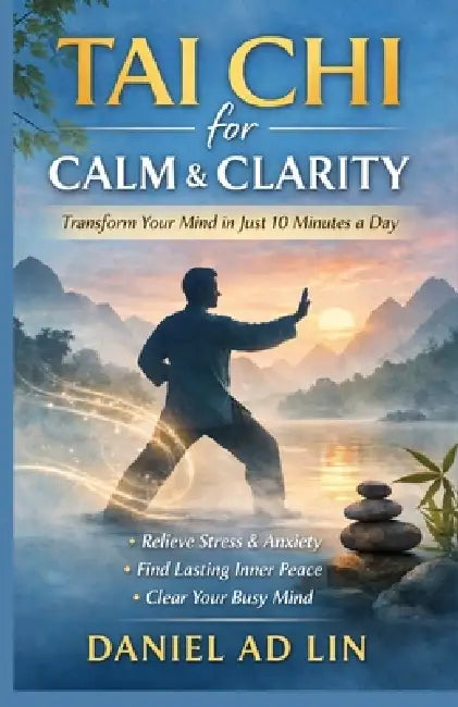 The 10-Minute Tai CHI Reset: A Beginner's Guide to Relieve Stress, Ease Anxiety & Restore Mental Clarity Fast by Daniel Ad Lin