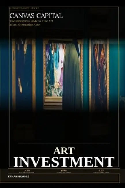 Canvas Capital: The Investor's Guide to Fine Art as an Alternative Asset: Auctions, Blue-Chip Artists, Fractional Ownership, and the $67 Billion Marke by Ethan Paul Beagle
