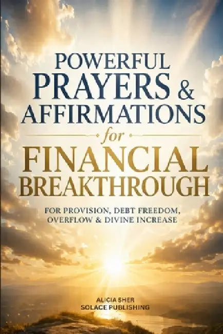 Powerful Prayers & Affirmations for Financial Breakthrough: For Provision, Debt Freedom, Overflow & Divine Increase by Solace Publishing