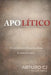 Apolítico: Por qué los que rechazan la política la conocen mejor. by Arturo Cj