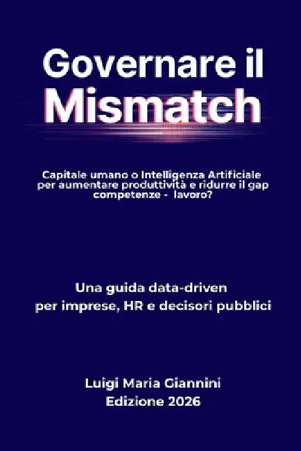 Governare Il Mismatch: Capitale umano o Intelligenza artificiale per aumentare produttività e ridurre il gap competenze - lavoro? by Luigi Maria Giannini