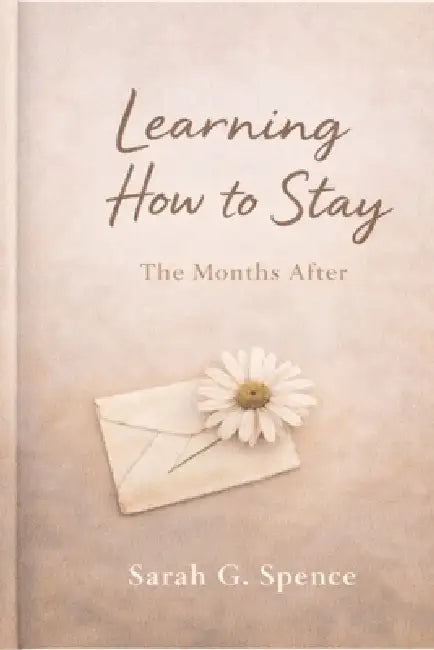 Learning How To Stay: The Months After by Sarah Spence