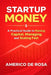 Start Up Money: A Practical Guide to Raising Capital, Managing Investors, and Scaling Fast by Americo DeRosa