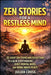 Zen Stories for a Restless Mind: 33 Short Zen Stories and Reflections to Calm Overthinking, Quiet Mental Noise, and Bring Inner Peace by Julian Cross