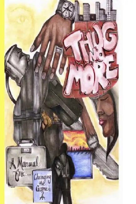 Thug No More: A Manual for Changing the Game by Lenair Henriquez