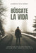 Búscate la vida: Crónica del fin de los paraísos y esbozo de otra forma de estar vivos by Almudena Sosa Guzmán