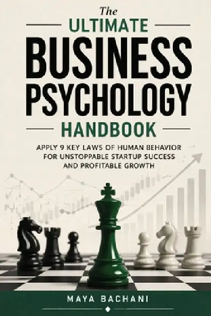 The Ultimate Business Psychology Handbook: Apply 9 Key Laws of Human Behavior for Unstoppable Startup Success and Profitable Growth by Maya Bachani