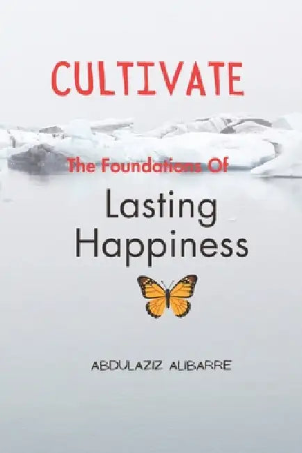 Cultivate: The Foundations of Lasting Happiness by Abdulaziz M. Alibarre