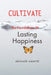 Cultivate: The Foundations of Lasting Happiness by Abdulaziz M. Alibarre