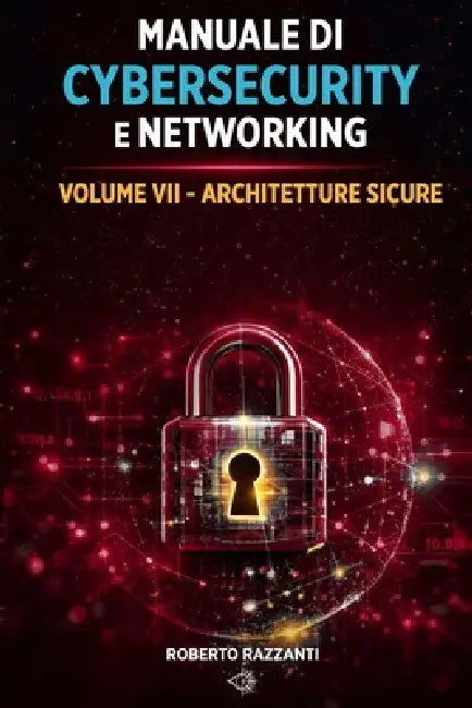 Manuale di Cybersecurity e Networking: Volume VII - Architetture Sicure by Roberto Razzanti
