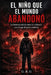 El Niño Que El Mundo Abandono: La historia real de comó la violencia crea lo que déspues condena by G. R. G.