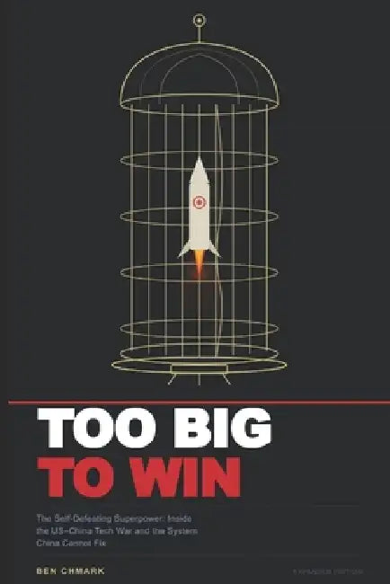 Too Big To Win: The Self-Defeating Superpower: Inside the US-China Tech War and the System China Cannot Fix by Ben Chmark