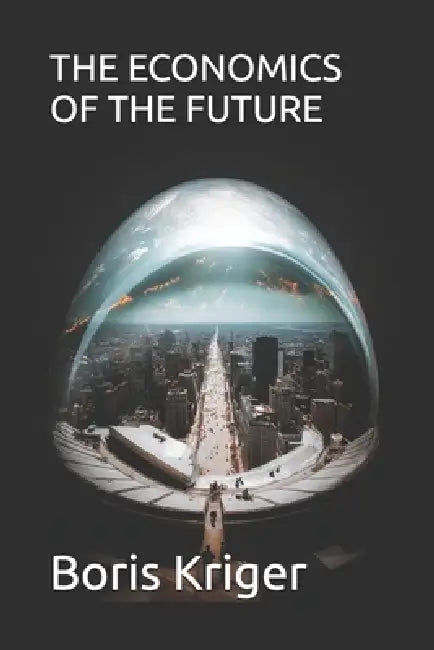 The Economics of the Future by Boris Kriger
