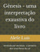 Gênesis - uma interpretação exaustiva do livro: versículo por versículo - o primeiro dos cinco livros da Lei by Alefe Luís Pinto