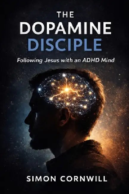 The Dopamine Disciple: Following Jesus with an ADHD mind by Simon Cornwill