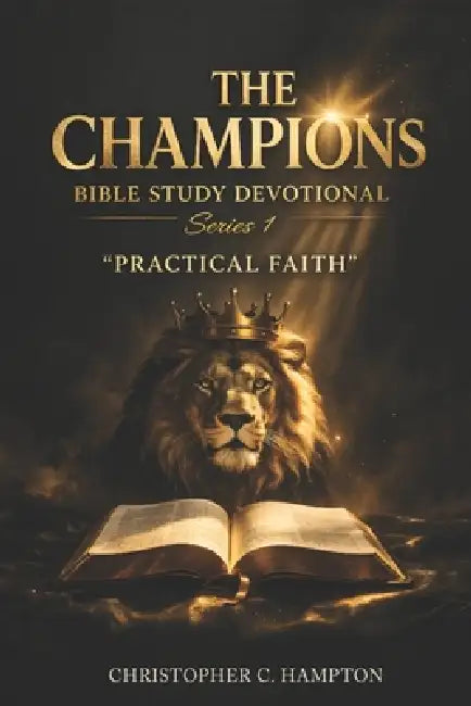 The Champions Bible Study Devotional Series: "Practical Faith" by Christopher Hampton