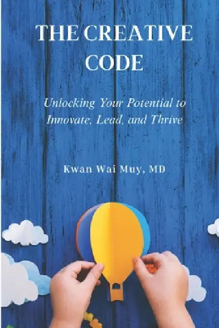 The Creative Code: Unlocking Your Potential to Innovate, Lead, and Thrive by Kwan Wai Muy