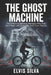 The Ghost Machine: The Difference Between Managers Who Truly Get It Right and Those Who Only Think They Do by Rafael Martinez, Elvis Augusto Pazeto Silva