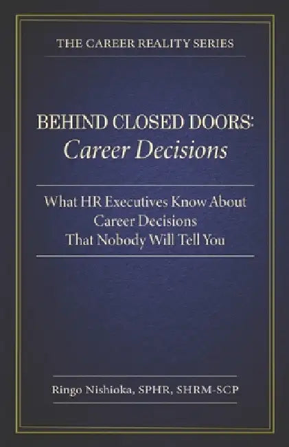 Behind Closed Doors, Career Decisions: What HR Executives Know About Career Decisions That Nobody Will Tell you by Ringo Nishioka