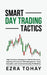 Smart Day Trading Tactics: High-Precision Strategies for Market Structure, Liquidity, Price Action, Risk Management, Trade Execution, and Consistent I by Ezra Tohay