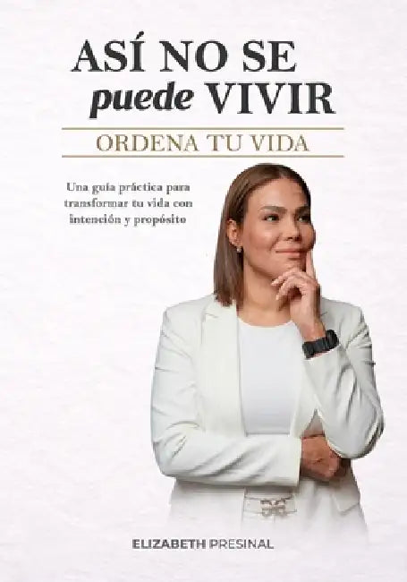 Así no se puede vivir: Ordena tu vida: Una guía práctica para transformar tu vida con intención y propósito by Elizabeth Presinal