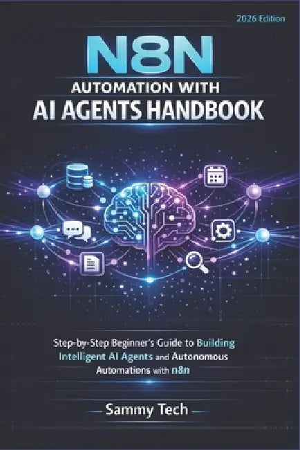 N8n Automation with AI Agent Handbook: Step-by-Step Beginner's Guide to Building Intelligent AI Agents and Autonomous Automations with n8n by Sammy Tech