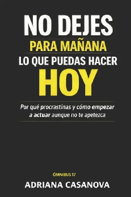 No dejes para mañana lo que puedas hacer hoy: Por qué procrastinas y cómo empezar a actuar aunque no te apetezca by Adriana Casanova
