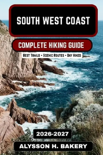 South West Coast Path Hiking Guide 2026-2027: Complete Route, Maps, Itineraries & Expert Planning for England's Legendary Coastal Trail by Alysson H. Bakery