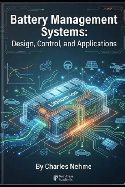Battery Management Systems: Design, Control, and Applications by Charles Nehme