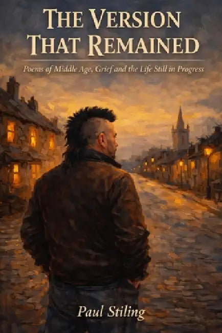 The Version That Remained: Poems of Middle Age, Grief and the Life Still in Progress by Paul Stiling
