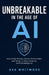 Unbreakable in the Age of AI: How to Stay Relevant, Build In-Demand Skills, and Thrive in a World Driven by Artificial Intelligence by Ava Whitmore